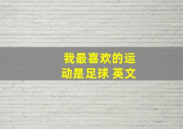 我最喜欢的运动是足球 英文